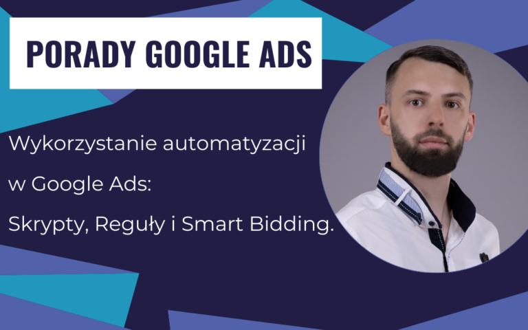 Wykorzystanie automatyzacji w Google Ads: Skrypty, Reguły i Smart Bidding.