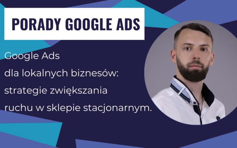 Google Ads dla lokalnych biznesów: strategie zwiększania ruchu w sklepie stacjonarnym.