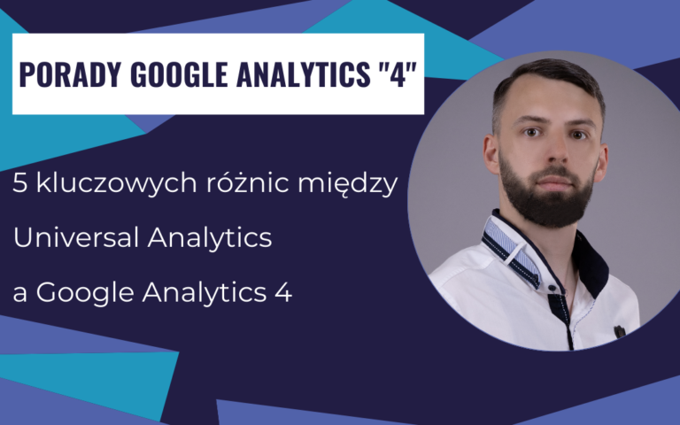 5 Kluczowych Różnic między Universal Analytics a Google Analytics 4