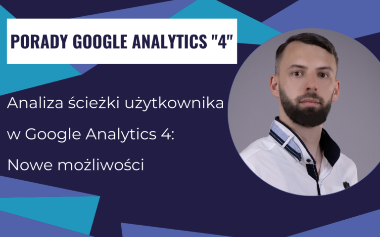 Analiza ścieżki użytkownika w Google Analytics 4: nowe możliwości