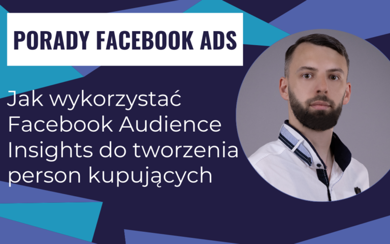 Jak wykorzystać Facebook Audience Insights do tworzenia person kupujących