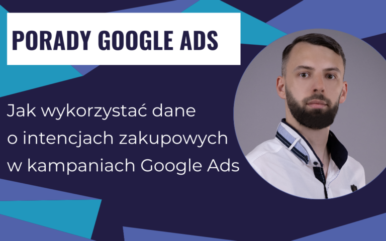 Jak wykorzystać dane o intencjach zakupowych w kampaniach Google Ads