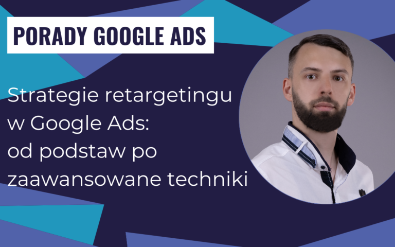 Strategie retargetingu w Google Ads: od podstaw po zaawansowane techniki