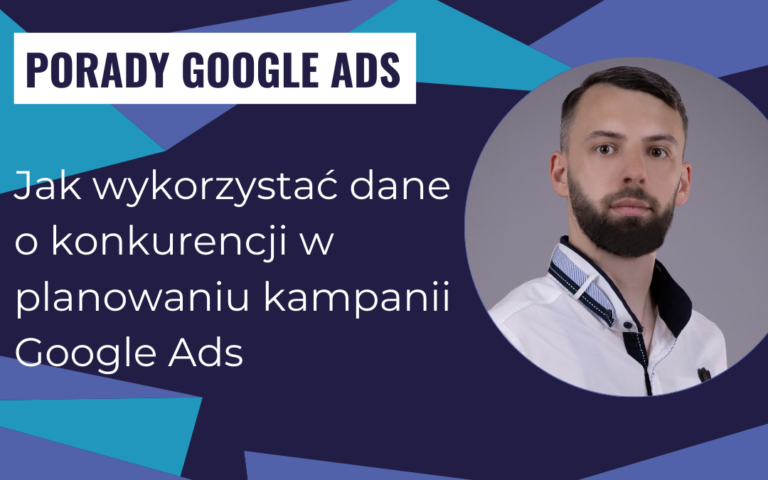 Jak wykorzystać dane o konkurencji w planowaniu kampanii Google Ads