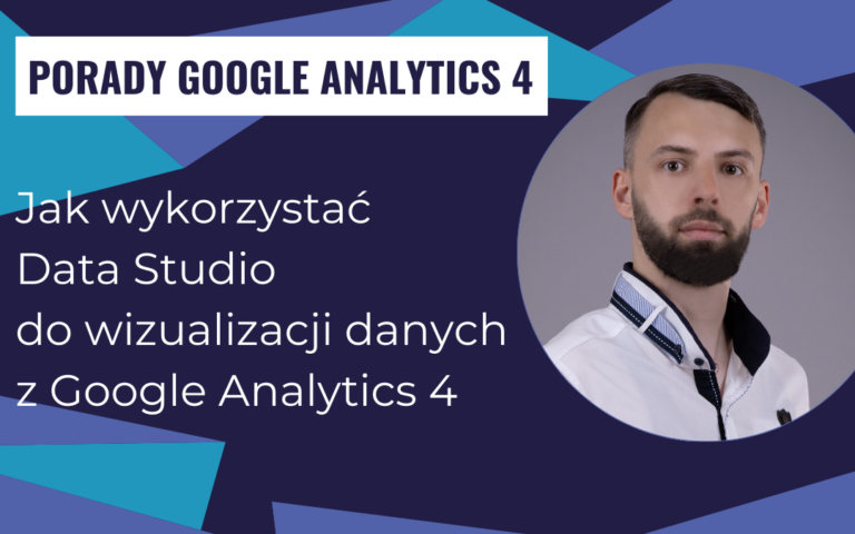 Jak wykorzystać Data Studio do wizualizacji danych z Google Analytics 4