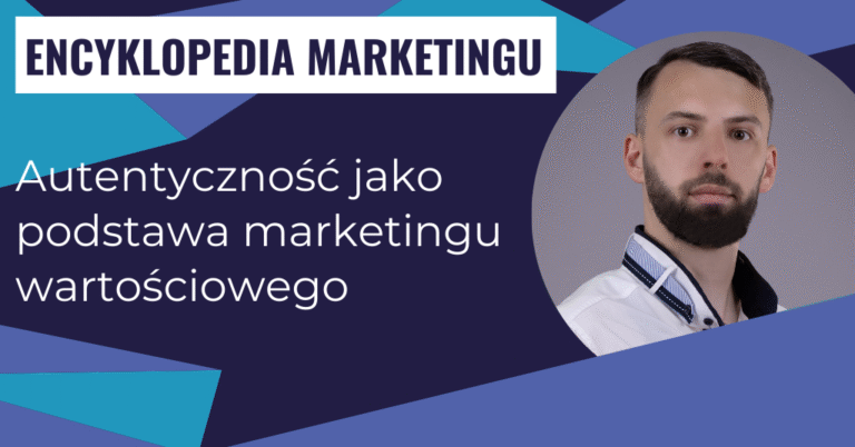 Autentyczność jako podstawa marketingu wartościowego