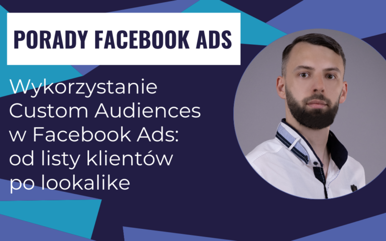 Wykorzystanie Custom Audiences w Facebook Ads: od listy klientów po lookalike