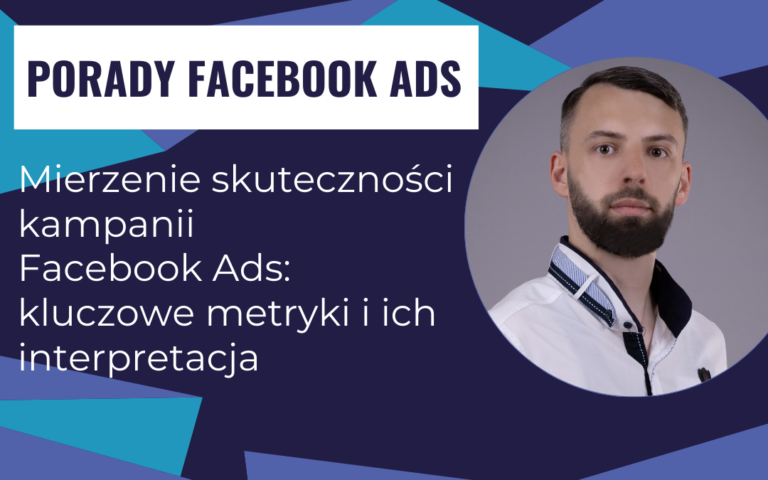 Mierzenie skuteczności kampanii Facebook Ads: kluczowe metryki i ich interpretacja