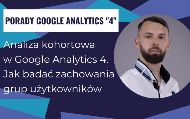 Analiza kohortowa w Google Analytics 4: jak badać zachowania grup użytkowników