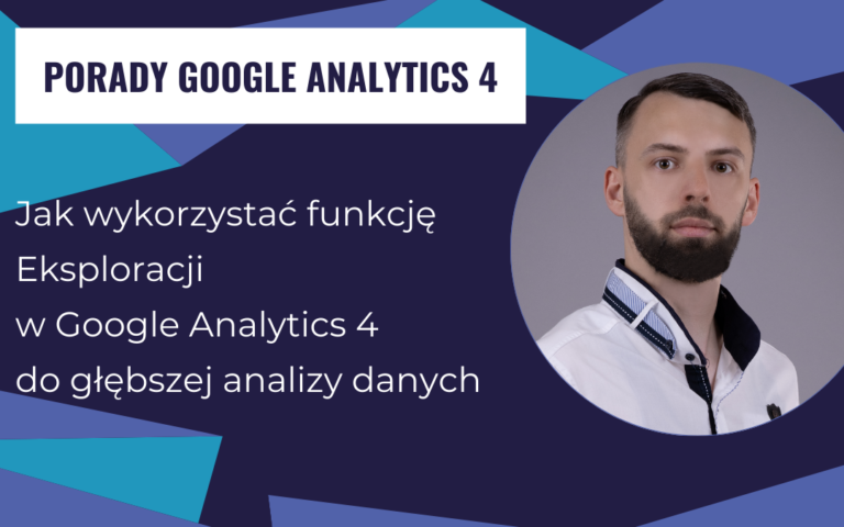 Jak wykorzystać funkcję eksploracji w Google Analytics 4 do głębszej analizy danych