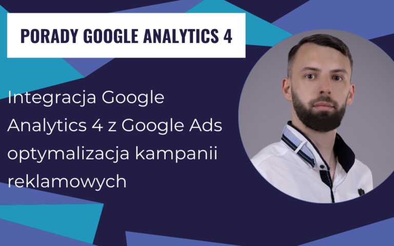 Integracja Google Analytics 4 z Google Ads: optymalizacja kampanii reklamowych