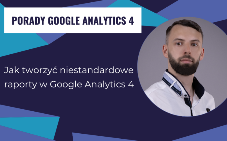 Jak tworzyć niestandardowe raporty w Google Analytics 4