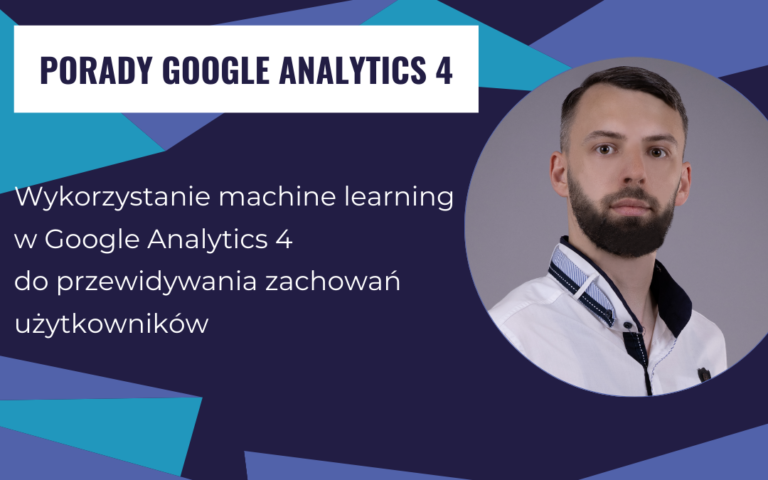 Wykorzystanie machine learning w Google Analytics 4 do przewidywania zachowań użytkowników