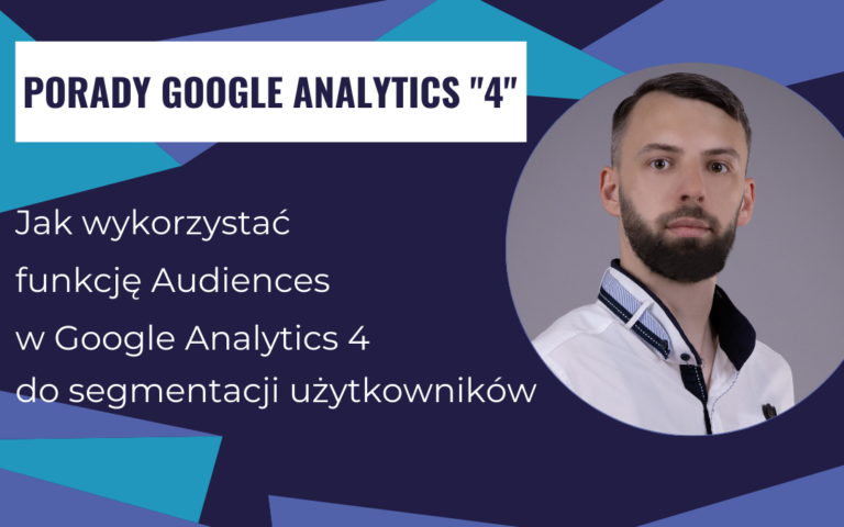 Jak wykorzystać funkcję Audiences w Google Analytics 4 do segmentacji użytkowników