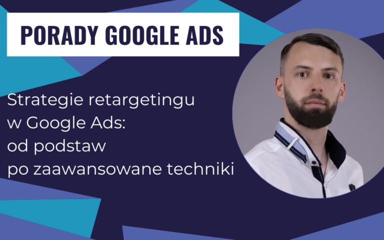 Strategie retargetingu w Google Ads: od podstaw po zaawansowane techniki