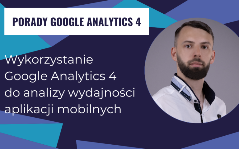 Wykorzystanie Google Analytics 4 do analizy wydajności aplikacji mobilnych