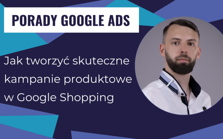 Jak tworzyć skuteczne kampanie produktowe w Google Shopping