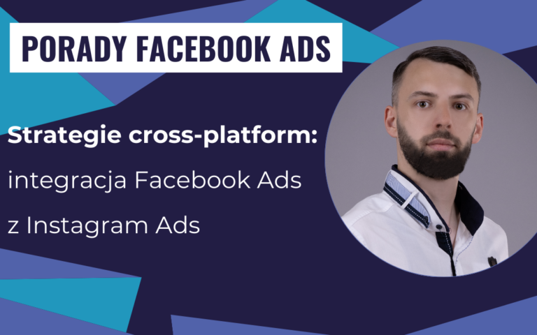 Strategie cross-platform: integracja Facebook Ads z Instagram Ads